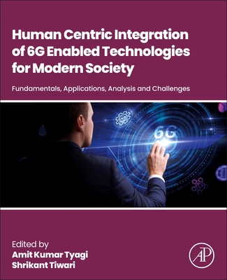 Human-Centric Integration of 6g-Enabled Technologies for Modern Society: Fundamentals, Applications, Analysis and Challenges - Tyagi, Amit Kumar, PhD (Editor), and Tiwari, Shrikant, PhD (Editor)