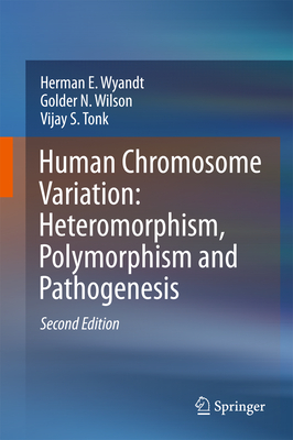 Human Chromosome Variation: Heteromorphism, Polymorphism and Pathogenesis - Wyandt, Herman E, and Wilson, Golder N, and Tonk, Vijay S