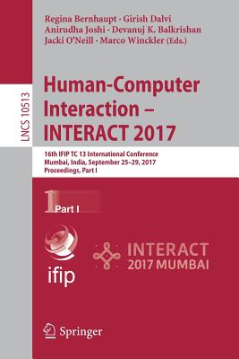 Human-Computer Interaction - Interact 2017: 16th Ifip Tc 13 International Conference, Mumbai, India, September 25-29, 2017, Proceedings, Part I - Bernhaupt, Regina (Editor), and Dalvi, Girish (Editor), and Joshi, Anirudha (Editor)