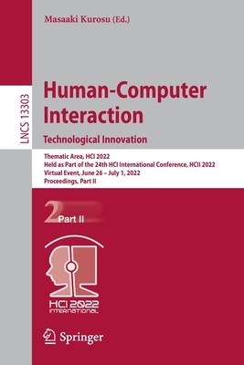 Human-Computer Interaction. Technological Innovation: Thematic Area, HCI 2022, Held as Part of the 24th HCI International Conference, HCII 2022, Virtual Event, June 26 - July 1, 2022, Proceedings, Part II - Kurosu, Masaaki (Editor)
