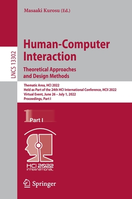 Human-Computer Interaction. Theoretical Approaches and Design Methods: Thematic Area, HCI 2022, Held as Part of the 24th HCI International Conference, HCII 2022, Virtual Event, June 26-July 1, 2022, Proceedings, Part I - Kurosu, Masaaki (Editor)
