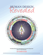 Human Design Revealed: The Definitive Manual and Complete Reference for the Human Design System Based on its Original Revelation