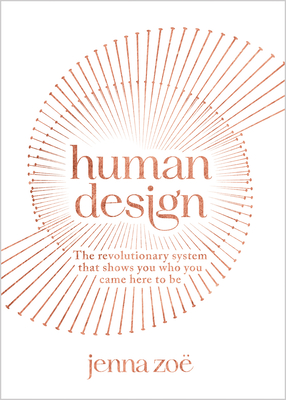 Human Design: The Revolutionary System That Shows You Who You Came Here to Be - Zoe, Jenna