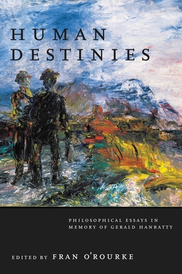 Human Destinies: Philosophical Essays in Memory of Gerald Hanratty - O'Rourke, Fran