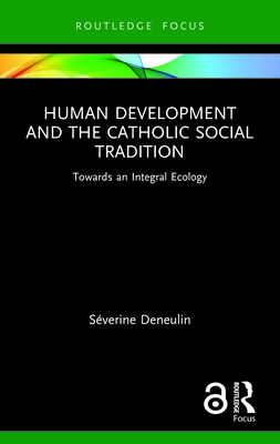 Human Development and the Catholic Social Tradition: Towards an Integral Ecology - Deneulin, Sverine