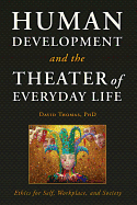 Human Development and the Theater of Everyday Life: Ethics for Self, Workplace, and Society