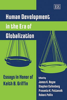 Human Development in the Era of Globalization: Essays in Honor of Keith B. Griffin - Boyce, James K. (Editor), and Cullenberg, Stephen (Editor), and Pattanaik, Prasanta K. (Editor)