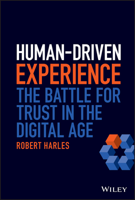 Human-Driven Experience: The Battle for Trust in the Digital Age - Harles, Robert