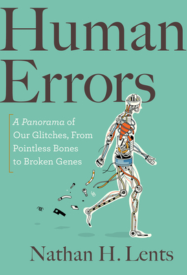Human Errors: A Panorama of Our Glitches, from Pointless Bones to Broken Genes - Lents, Nathan H