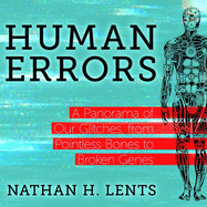 Human Errors: A Panorama of Our Glitches, from Pointless Bones to Broken Genes