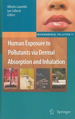 Human Exposure to Pollutants Via Dermal Absorption and Inhalation - Lazaridis, Mihalis (Editor), and Colbeck, Ian, Professor (Editor)