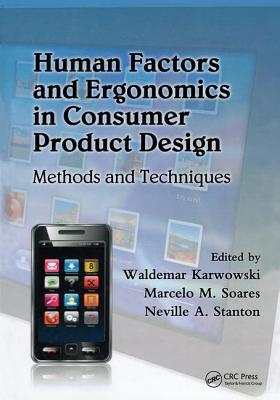 Human Factors and Ergonomics in Consumer Product Design: Methods and Techniques - Karwowski, Waldemar (Editor), and Soares, Marcelo M. (Editor), and Stanton, Neville A. (Editor)