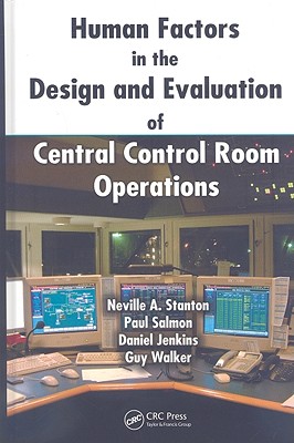 Human Factors in the Design and Evaluation of Central Control Room Operations - Stanton, Neville A, and Salmon, Paul, and Jenkins, Daniel