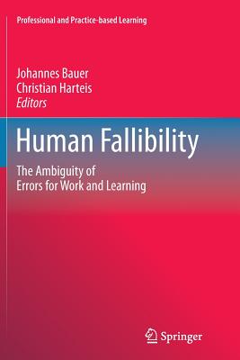 Human Fallibility: The Ambiguity of Errors for Work and Learning - Bauer, Johannes (Editor), and Harteis, Christian (Editor)