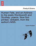 Human Fate, and an Address to the Poets Wordsworth and Southey: Poems. Now First Printed, Verbatim, from the Author's Mss.