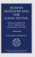 Human Freedom and the Logic of Evil: Prolegomenon to a Christian Theology of Evil
