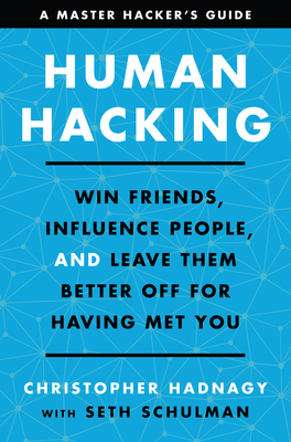 Human Hacking: Win Friends, Influence People, and Leave Them Better Off for Having Met You - Hadnagy, Christopher, and Schulman, Seth