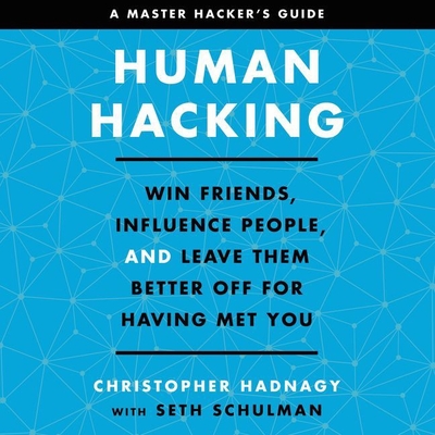 Human Hacking: Win Friends, Influence People, and Leave Them Better Off for Having Met You - Schulman, Seth (Contributions by), and Hadnagy, Christopher (Read by)