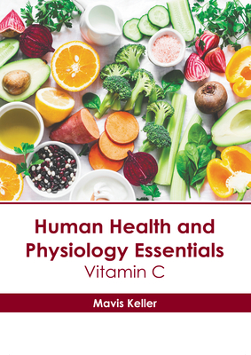 Human Health and Physiology Essentials: Vitamin C - Keller, Mavis (Editor)