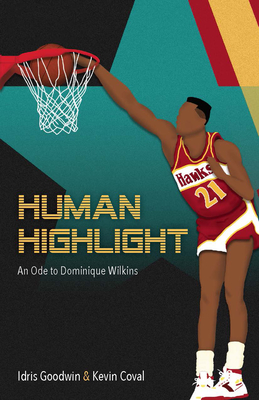 Human Highlight: An Ode to Dominique Wilkins - Goodwin, Idris, and Coval, Kevin