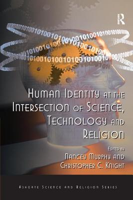 Human Identity at the Intersection of Science, Technology and Religion - Knight, Christopher C, and Murphy, Nancey (Editor)