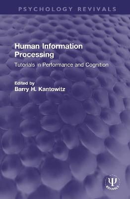 Human Information Processing: Tutorials in Performance and Cognition - Kantowitz, Barry H (Editor)