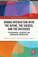 Human Interaction with the Divine, the Sacred, and the Deceased: Psychological, Scientific, and Theological Perspectives
