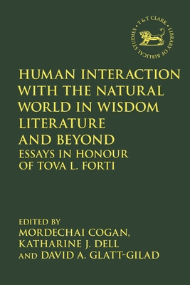 Human Interaction with the Natural World in Wisdom Literature and Beyond: Essays in Honour of Tova L. Forti - Cogan, Mordechai (Editor), and Quick, Laura (Editor), and Dell, Katharine J (Editor)