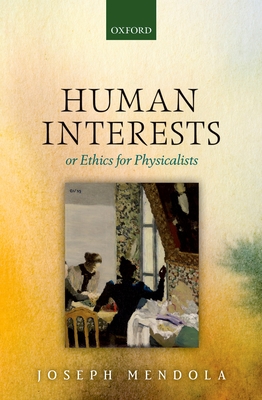 Human Interests: or Ethics for Physicalists - Mendola, Joseph