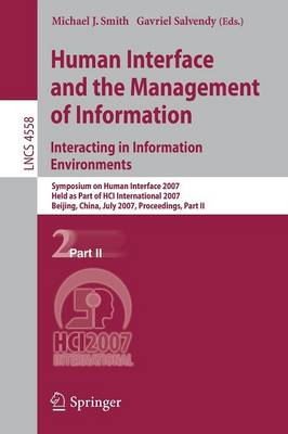 Human Interface and the Management of Information. Interacting in Information Environments: Symposium on Human Interface 2007, Held as Part of Hci International 2007, Beijing, China, July 22-27, 2007, Proceedings, Part II - Smith, Michael J, Dsw (Editor), and Salvendy, Gavriel (Editor)