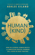 Human(kind): How Reclaiming Human Worth and Embracing Radical Kindness Will Bring Us Back Together