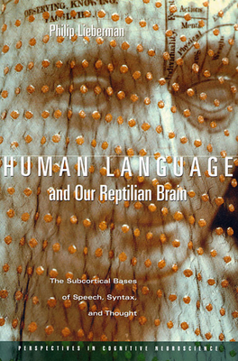 Human Language and Our Reptilian Brain: The Subcortical Bases of Speech, Syntax, and Thought - Lieberman, Philip