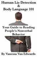 Human Lie Detection and Body Language 101: Your Guide to Reading People's Nonverbal Behavior
