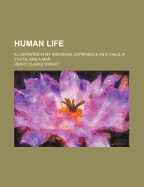 Human Life: Illustrated in My Individual Experience as a Child, a Youth, and a Man (Classic Reprint)