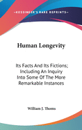 Human Longevity: Its Facts And Its Fictions; Including An Inquiry Into Some Of The More Remarkable Instances