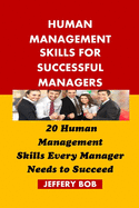 Human Management Skills for Successful Managers: 20 Human Management Skills Every Manager Needs to Succeed