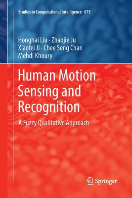 Human Motion Sensing and Recognition: A Fuzzy Qualitative Approach - Liu, Honghai, and Ju, Zhaojie, and Ji, Xiaofei