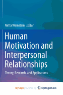 Human Motivation and Interpersonal Relationships: Theory, Research, and Applications - Weinstein, Netta (Editor)