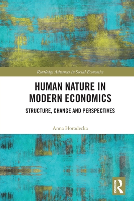 Human Nature in Modern Economics: Structure, Change and Perspectives - Horodecka, Anna