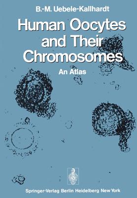 Human Oocytes and Their Chromosomes: An Atlas - Trautmann, T, and Uebele-Kallhardt, B -M, and Benirschke, K (Preface by)