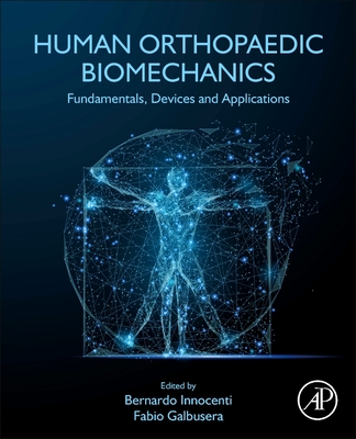 Human Orthopaedic Biomechanics: Fundamentals, Devices and Applications - Innocenti, Bernardo (Editor), and Galbusera, Fabio (Editor)