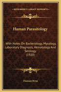 Human Parasitology: With Notes On Bacteriology, Mycology, Laboratory Diagnosis, Hematology And Serology (1920)