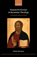 Human Perfection in Byzantine Theology: Attaining the Fullness of Christ
