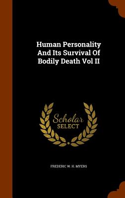 Human Personality and Its Survival of Bodily Death Vol II - Myers, Frederic W H