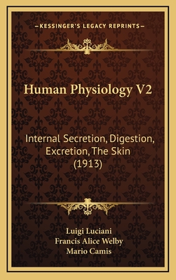 Human Physiology V2: Internal Secretion, Digestion, Excretion, the Skin (1913) - Luciani, Luigi, and Welby, Francis Alice (Translated by), and Camis, Mario (Editor)