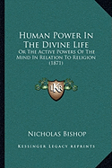 Human Power In The Divine Life: Or The Active Powers Of The Mind In Relation To Religion (1871)