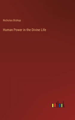 Human Power in the Divine Life - Bishop, Nicholas