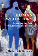 Human Prehistory: Exploring the Past to Understand the Future