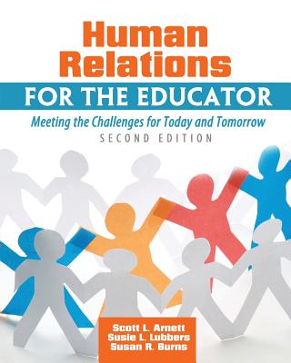 Human Relations for the Educator: Meeting the Challenges for Today and Tomorrow - Burns, Susan, and Lubbers, Susie, and Arnett, Scott