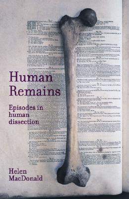 Human Remains: Episodes in Human Dissection - MacDonald, Helen